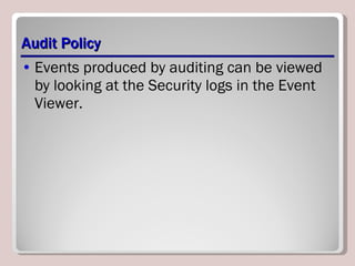 Audit Policy Events produced by auditing can be viewed by looking at the Security logs in the Event Viewer. 