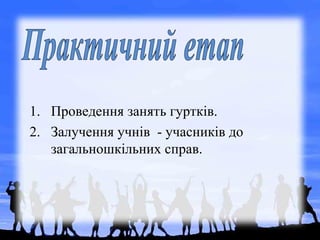 1. Проведення занять гуртків.
2. Залучення учнів - учасників до
загальношкільних справ.
 