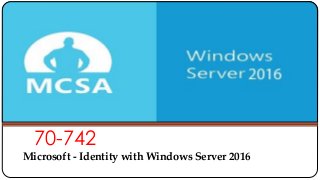 70-742
Microsoft - Identity with Windows Server 2016
 