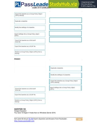Get Latest & Actual 70-744 Exam's Question and Answers from Passleader.
http://www.passleader.com
124
Answer:
QUESTION 159
Hotspot Question
You have 10 Hyper-V hosts that run Windows Server 2016.
 
