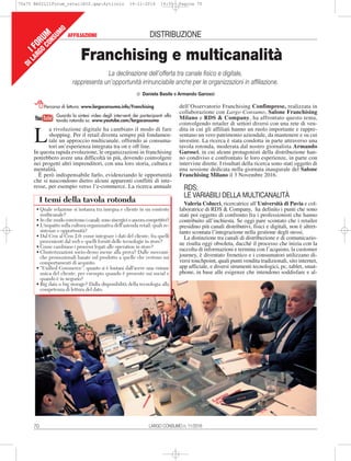 70 LARGO CONSUMO n. 11/2016
DISTRIBUZIONE
a rivoluzione digitale ha cambiato il modo di fare
shopping. Per il retail diventa sempre più fondamen-
tale un approccio multicanale, offrendo ai consuma-
tori un’esperienza integrata tra on e off line.
In questa rapida evoluzione, le organizzazioni in franchising
potrebbero avere una difficoltà in più, dovendo coinvolgere
nei progetti altri imprenditori, con una loro storia, cultura e
mentalità.
È però indispensabile farlo, evidenziando le opportunità
che si nascondono dietro alcuni apparenti conflitti di inte-
resse, per esempio verso l’e-commerce. La ricerca annuale
L
dell’Osservatorio Franchising Confimprese, realizzata in
collaborazione con Largo Consumo, Salone Franchising
Milano e RDS & Company, ha affrontato questo tema,
coinvolgendo retailer di settori diversi con una rete di ven-
dita in cui gli affiliati hanno un ruolo importante e rappre-
sentano un vero patrimonio aziendale, da mantenere e su cui
investire. La ricerca è stata condotta in parte attraverso una
tavola rotonda, moderata dal nostro giornalista Armando
Garosci, in cui alcuni protagonisti della distribuzione han-
no condiviso e confrontato le loro esperienze, in parte con
interviste dirette. I risultati della ricerca sono stati oggetto di
una sessione dedicata nella giornata inaugurale del Salone
Franchising Milano il 3 Novembre 2016.
RDS:
LE VARIABILI DELLA MULTICANALITÀ
Valeria Colucci, ricercatrice all’Università di Pavia e col-
laboratrice di RDS & Company, ha definito i punti che sono
stati poi oggetto di confronto fra i professionisti che hanno
contribuito all’inchiesta. Se oggi pare scontato che i retailer
presidino più canali distributivi, fisici e digitali, non è altret-
tanto scontata l’integrazione nella gestione degli stessi.
La distinzione tra canali di distribuzione e di comunicazio-
ne risulta oggi obsoleta, dacché il processo che inizia con la
raccolta di informazioni e termina con l’acquisto, la customer
journey, è diventato frenetico e i consumatori utilizzano di-
versi touchpoint, quali punti vendita tradizionali, sito internet,
app ufficiale, e diversi strumenti tecnologici, pc, tablet, smat-
phone, in base alle esigenze che intendono soddisfare e al-
Franchising e multicanalità
AFFILIAZIONE
La declinazione dell’offerta tra canale fisico e digitale,
rappresenta un’opportunità irrinunciabile anche per le organizzazioni in affiliazione.
di Daniela Basile ee Armando Garosci
I FORUM
DILARGO
CONSUM
O
Percorso di lettura: www.largoconsumo.info/Franchising
Guarda la sintesi video degli interventi dei partecipanti alla
tavola rotonda su: www.youtube.com/largoconsumo
• Quale relazione si instaura tra insegna e cliente in un contesto
multicanale?
• In che modo convivono i canali: sono sinergici o ancora competitivi?
• L'impatto sulla cultura organizzativa dell'azienda retail: quali re-
sistenze e opportunità?
• Dal Crm al Crm 2.0: come integrare i dati del cliente, fra quelli
provenienti dal web e quelli forniti delle tecnologie in store?
• Come cambiano i processi legati alle operation in store?
• Clusterizzazioni socio-demo messe alla prova? Dalle meccani-
che promozionali basate sul prodotto a quelle che vertono sui
comportamenti di acquisto.
• “Unified Commerce”: quanto si è lontani dall'avere una visione
unica del cliente, per esempio quando è presente sui social e
quando è in negozio?
• Big data o big storage? Dalla disponibilità della tecnologia alla
competenza di lettura del dato.
I temi della tavola rotonda
70a75 BASIL11Forum_retailBIS.qxp:Articolo 14-11-2016 14:55 Pagina 70
 