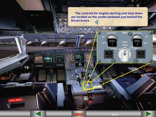 24/43
MENU 24/33
MENU 24/99
MENU 24/76
MENU
The controls for engine starting and shut down
are located on the center pedestal just behind the
thrust levers.
MENU
 