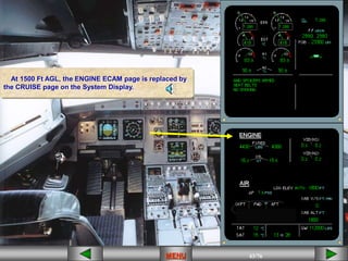 43/43
MENU 43/33
MENU 43/99
MENU 43/76
MENU
MENU
At 1500 Ft AGL, the ENGINE ECAM page is replaced by
the CRUISE page on the System Display.
 