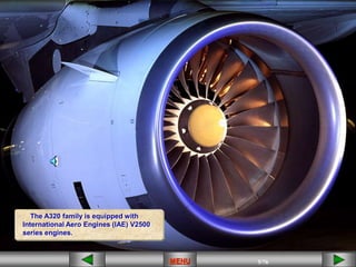 5/43
MENU 5/33
MENU 5/99
MENU 5/76
MENU
The A320 family is equipped with
International Aero Engines (IAE) V2500
series engines.
MENU
 