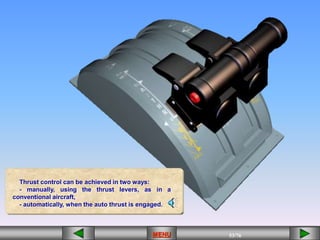53/43
MENU 53/33
MENU 53/99
MENU 53/76
MENU
Thrust control can be achieved in two ways:
- manually, using the thrust levers, as in a
conventional aircraft,
- automatically, when the auto thrust is engaged.
MENU
 