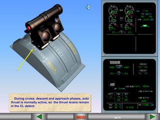 68/43
MENU 68/33
MENU 68/99
MENU 68/76
MENU
During cruise, descent and approach phases, auto
thrust is normally active, so the thrust levers remain
in the CL detent.
MENU
 
