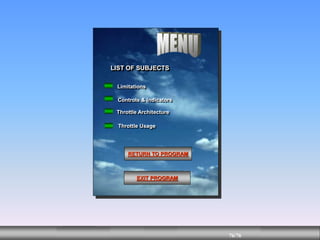 76/43
MENU 76/33
MENU 76/99
MENU 76/76
MENU
LIST OF SUBJECTS
EXIT PROGRAM
RETURN TO PROGRAM
Throttle Architecture
Throttle Usage
Controls & Indicators
Limitations
 
