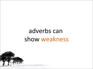 adverbs can  show  weakness 