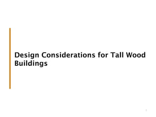3
Design Considerations for Tall Wood
Buildings
 