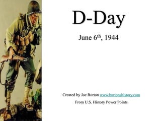 D-Day
June 6th, 1944

Created by Joe Burton www.burtonshistory.com
From U.S. History Power Points

 