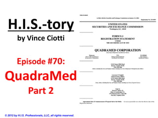 H.I.S.-tory
by Vince Ciotti
Episode #70:
QuadraMed
Part 2
© 2012 by H.I.S. Professionals, LLC, all rights reserved.
 