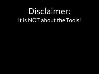 Disclaimer:It is NOT about the Tools!<br />