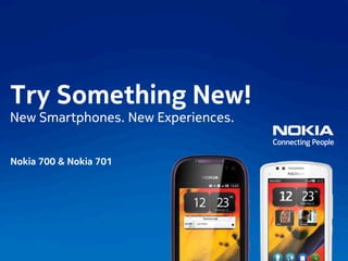 Try Something New!
New Smartphones. New Experiences.	


Nokia 700 & Nokia 701	
 