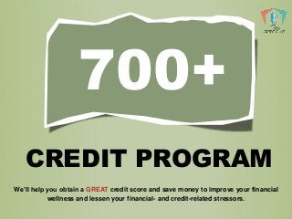 CREDIT PROGRAM
700+
We’ll help you obtain a GREAT credit score and save money to improve your financial
wellness and lessen your financial- and credit-related stressors.
 