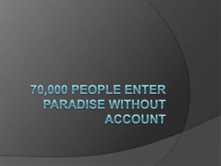 70,000 PEOPLE ENTER PARADISE WITHOUT ACCOUNT 