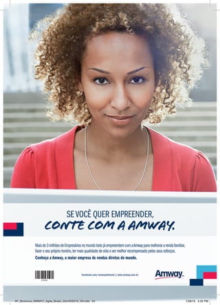 facebook.com/amwaydobrasil | www.amway.com.br
Maisde3milhõesdeEmpresáriosnomundotodojáempreendemcomaAmwayparamelhorararendafamiliar,
fazer o seu próprio horário,ter mais qualidade de vida e ser melhor recompensado pelos seus esforços.
Conheça a Amway, a maior empresa de vendas diretas do mundo.
CONTE COM A AMWAY.
SE VOCÊ QUER EMPREENDER,
AF_Brochura_AMWAY_Agita_Brasil_JULHO2016_V9.indd 24 7/28/16 4:50 PM
 