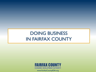 DOING BUSINESS
IN FAIRFAX COUNTY




    www.FairfaxCountyEDA.org
 