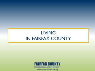 LIVING
IN FAIRFAX COUNTY




    www.FairfaxCountyEDA.org
 