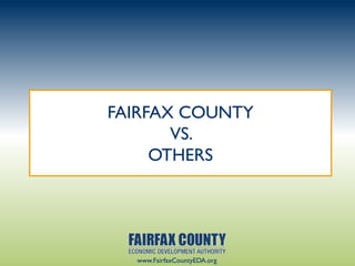 FAIRFAX COUNTY
       VS.
     OTHERS




  www.FairfaxCountyEDA.org
 