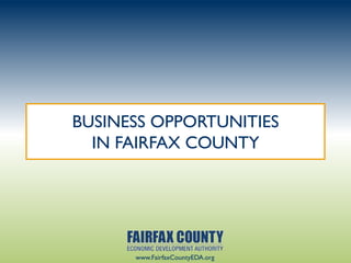 BUSINESS OPPORTUNITIES
  IN FAIRFAX COUNTY




      www.FairfaxCountyEDA.org
 