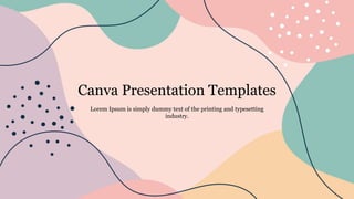 Canva Presentation Templates
Lorem Ipsum is simply dummy text of the printing and typesetting
industry.
 