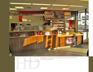 Hanging sign created with dimensional letters, logo was printed on SAV and the
menu board was printed DTS.
HDHoney Dew
 