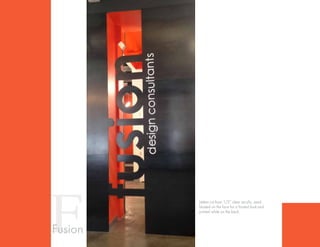 FFusion
Letters cut from 1/2” clear acrylic, sand
blasted on the face for a frosted look and
printed white on the back.
 