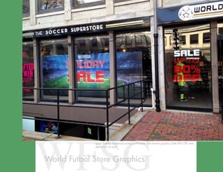 WFSGWorld Futbol Store Graphics
Large Holiday Sale mural printed on Phototex. The window graphics (Sale 80% Off) were
printed on cut vinyl.
 