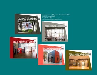 www.seaportgraphics.com12 Channel Street Boston, MA 02210 Tel: 617 330 1200
MUSEUM DISPLAYS & EXHIBITIONS
CAMPUS BRANDING
www.seaportgraphics.com12 Channel Street Boston, MA 02210 Tel: 617 330 1200
www.seaportgraphics.com12 Channel Street Boston, MA 02210 Tel: 617 330 1200
BRANDED ENVIRONMENTS
www.seaportgraphics.com12 Channel Street Boston, MA 02210 Tel: 617 330 1200
VISUAL MERCHANDISING
www.seaportgraphics.com Tel: 617 330 120012 Channel Street Boston, MA 02210
For a hard copy or PDF version of our other portfolios:
CONTACT: Anne Labadie
Tel: 617-330-1200
Email: alabadie@seaportgraphics.com
 