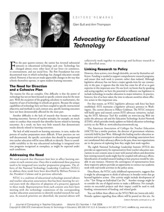 E d i t o r S ’ r E m a r k S

                                                                     Glen Bull and Ann Thompson




                                                                     Advocating for Educational
                                                                     Technology


F
                                                                                  collectively work together to encourage and facilitate research in
      or the past quarter-century, the nation has invested substantial            the identified areas.
      amounts in educational technology each year. Technology has
      changed almost every other facet of our lives—in commerce,                  Linking Research to Policy
in entertainment, and our social lives. The Pew Foundation has even
                                                                                  However, these actions, even though desirable, are not by themselves suf-
documented ways in which technology has changed education outside
                                                                                  ficient. Funding is needed to support comprehensive research programs,
school. However, it has not yet made appreciable changes in the way that
                                                                                  and ensure that such work is systemic rather than isolated. Although
schools themselves operate, or upon student learning outcomes.
                                                                                  legislative advocacy has not been a major agenda item for our commu-
                                                                                  nity in the past, it appears that the time has come for all of us to gain
The Need for Direction                                                            expertise in this important area. On one level, we know that by speaking
and a Cohesive Plan                                                               and acting together, we have the potential to influence our legislators to
The reasons for this are complex. One difficulty is that the power of             include technology in teacher education in major initiatives. In practice,
technology has not yet been focused on specific content areas for the most        however, few of us have taken the time to educate ourselves about effec-
part. With the exception of the graphing calculator in mathematics, the           tive action in this important area.
majority of uses of technology in schools are generic. Because the unique             For that reason, an NTLC legislative advocacy task force has been
capabilities of technology have not been coupled to specific instructional        established. ISTE maintains a legislative advocacy presence in Wash-
objectives and methods in each content area, specific learning outcomes           ington. The current director is Hillary Goldman. The NTLC initiative
have not been demonstrably affected for the most part.                            will build upon and extend current ISTE advocacy initiatives, includ-
    Another difficulty is the lack of research that focuses on student            ing the ISTE Advocacy Tool Kit available on www.iste.org Web site
learning outcomes. Surveys of teacher attitudes, for example, are much            under the advocacy tab and the Education Technology Action Network
easier to conduct than research that identifies factors related to learning       (ETAN), which provides timely updates on federal education technology
outcomes. As a result, we have very little research that demonstrates             activity on the Web at: www.edtechactionnetwork.org
results directly related to learning outcomes.                                        The American Association of Colleges for Teacher Education
    The lack of solid research on learning outcomes, in turn, makes the           (AACTE) has a similar position, the director of government relations,
process of teacher preparation more difficult. If best practices are not          currently held by Jane West. Although this leading teacher education as-
well documented, the specific curriculum that should be incorporated              sociation and its counterpart in educational technology associations have
into teacher education will be more difficult to identify. There is consid-       not coordinated their advocacy efforts in the past, these two organizations
erable variability in the way educational technology is integrated even           are in the process of exploring how they might best work together.
into programs recognized as exemplary, as might be expected under                     The eighth National Technology Leadership Summit (NTLS) also
such conditions.                                                                  provides an opportunity for representatives from teacher education asso-
                                                                                  ciations in core content areas to meet with journal editors and determine
Addressing the Need                                                               how existing research needs might best be coupled with advocacy efforts.
We need research that illustrates how best to affect learning out-                Identification of needed research leading to best practices would be valu-
comes in each content area. Once this is understood these practices               able in any instance. However the convergence of representatives from
need to be integrated into teacher preparation programs. The ef-                  these respective spheres provides an opportunity to connect our academic
forts of the National Technology Leadership Coalition (NTLC)                      work with real-world activities in the policy arena.
to address these needs have been described by Melissa Pierson in                      Dina Rosen, the NTLC early childhood representative, suggests that
the President’s Column and in previous editorials.                                it might be advantageous to think of advocacy in broader terms that go
   NTLC is a coalition of educational technology journal editors                  beyond legislative action. One activity might include development of
and teacher education associations that has been meeting for sev-                 a list: “Ten Things an Individual Can Do.” Another strategy might be
eral years with the objective of adoption of a proactive approach                 to consider the use of digital stories to make a difference. For example,
to these needs. Representatives from each content area have been                  stories on successful projects and their impact could be used to seek
meeting with the technology committees of the corresponding                       funding, reinstatement of funding, and related goals.
teacher education associations to identify needed research for each                   You can follow these efforts on the NTLS Web site (www.ntls.info).
area. As research priorities are identified, the journal editors will             Periodic updates regarding these efforts will be posted on this site. An
                                                                                                                             Editor’s Remarks continued on p. 28

2      Journal of Computing in Teacher Education               Volume 23 / Number 1 Fall 2006
Copyright © 2006 ISTE (International Society for Technology in Education), 800.336.5191 (U.S. & Canada) or 541.302.3777 (Int’l), iste@iste.org, www.iste.org
 