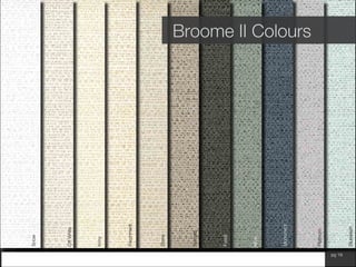 www.wilsonfabrics.com.au pg 19
Broome II ColoursSnow
Ivory
Stone
Nomad
Fossil
Mink
Monument
Platinum
Bluewash
Parchment
OffWhite
 
