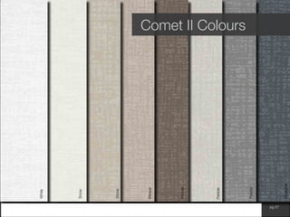 www.wilsonfabrics.com.au pg 27
Comet II Colours
White
Pebble
Moosei
Bisque
Pewter
Charcoal
Stone
Snow
 