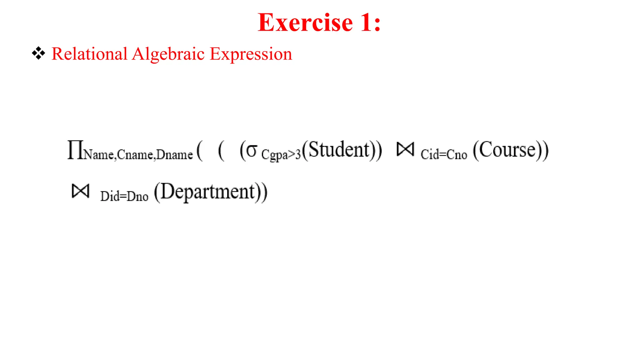 Exercise 1:
 Relational Algebraic Expression
 