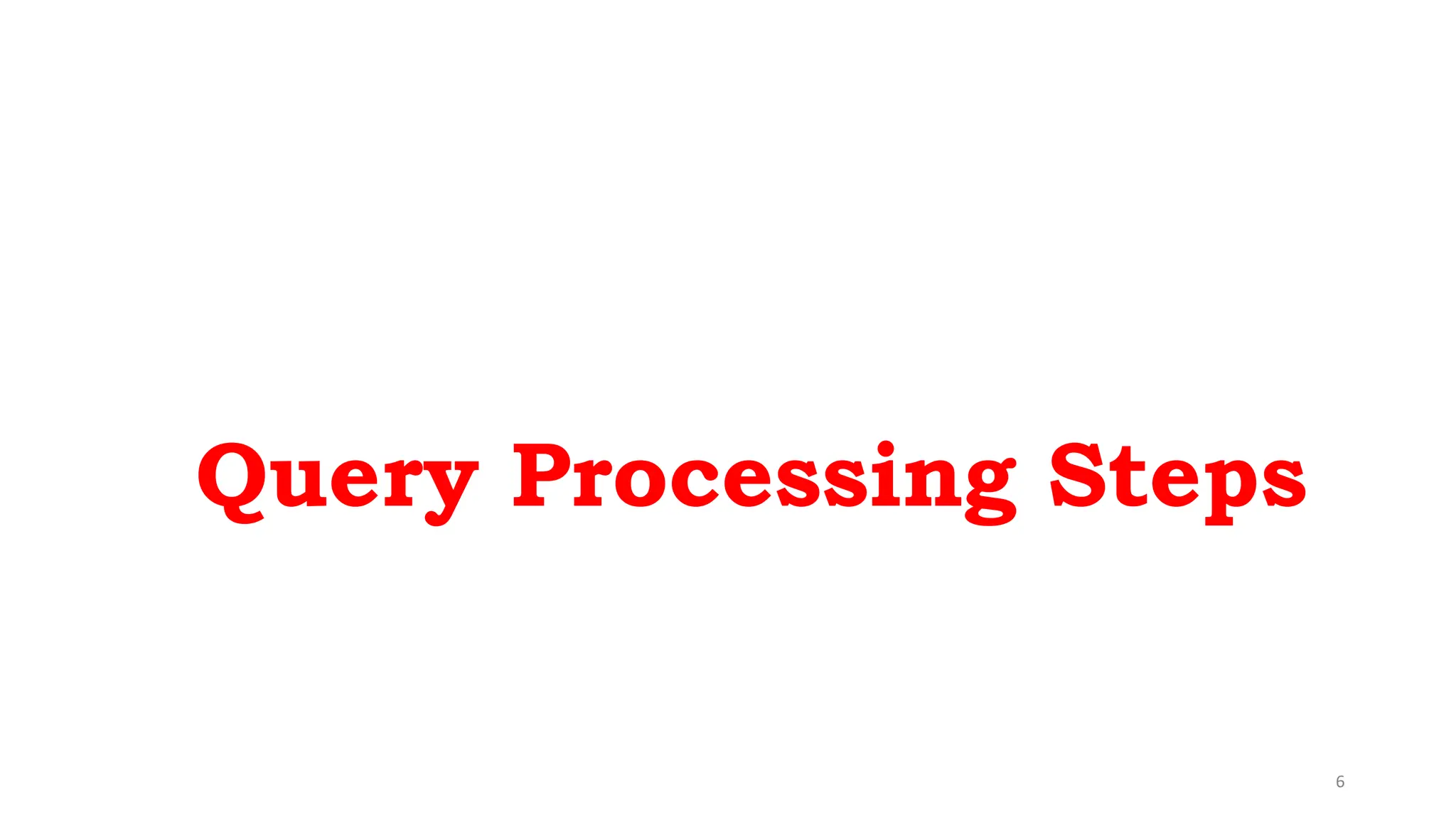 6
Query Processing Steps
 