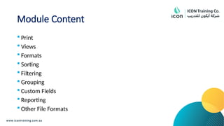 Module Content
 Print
 Views
 Formats
 Sorting
 Filtering
 Grouping
 Custom Fields
 Reporting
 Other File Formats
 