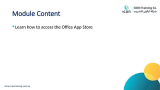 Module Content
 Learn how to access the Office App Store
 