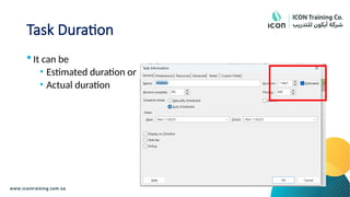 Task Duration
 It can be
• Estimated duration or
• Actual duration
 