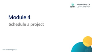 Module 4
Schedule a project
 