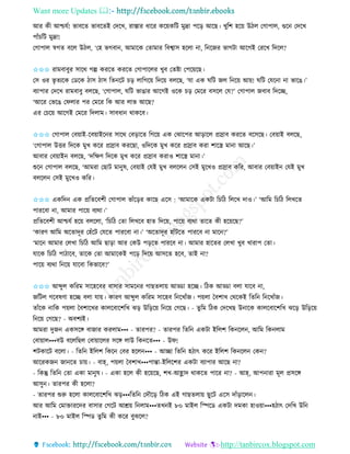 Want more Updates 
http://tanbircox.blogspot.com
আি েী আশ্চযব! ভাবকি ভাবকিই কদকখ, িাস্তাি ধাকি েক়েেতট মুদ্রা পক়ি আকছ। খুতশ হক়ে উঠল কগাপাল, গুক কদকখ
পাাঁচতট মুদ্রা!
কগাপাল স্বগি বকল উঠল, ‘কহ ভগবা , আমাকে কিামাি তবশ্বাে হকলা া, ত কজি ভাগটা আকগই কিকখ তদকল?
✩✩✩ িামবাবুি োকে গল্প েিকি েিকি কগাপাকলি খুব কিিা কপক়েকছ।
কে ওি ভৃ িযকে কেকে ঠাে ঠাে তি কট চ়ি লাতগক়ে তদক়ে বলকছ, ‘যা এে িতট জল ত ক়ে আ়ে! িতট কযক া া ভাকঙ।’
বযাপাি কদকখ িামবাবু বলকছ, ‘কগাপাল, িতট ভাঙাি আকগই ওকে চ়ি কমকি বেকল কয?’ কগাপাল জবাব তদকি,
‘আকি কভকঙ কিলাি পি কমকি তে আি লাভ আকছ?
এি কচক়ে আকগই কমকি তদলাম। োবধা োেকব।
✩✩✩ কগাপাল কব়োই-কব়োইক ি োকে কব়িাকি তগক়ে এে কঝাকপি আ়িাকল প্রস্রাব েিকি বকেকছ। কব়োই বলকছ,
‘কগাপাল উত্তি তদকে মুখ েকি প্রস্রাব েিকছা, ওতদকে মুখ েকি প্রস্রাব েিা শাকস্ত্র মা া আকছ।’
আবাি কব়োই বলকছ, ‘দতক্ষণ তদকে মুখ েকি প্রস্রাব েিাও শাকস্ত্র মা া।’
শুক কগাপাল বলকছ, ‘আমিা কছাট মা ুষ, কব়োই কযই মুখ বলকল কেই মুকখও প্রস্রাব েতি, আবাি কব়োই কযই মুখ
বলকল কেই মুকখও েতি।
✩✩✩ এেতদ এে প্রতিকবশী কগাপাল ভাাঁক়িি োকছ একে : ‘আমাকে এেটা তচতঠ তলকখ দাও।’ ‘আতম তচতঠ তলখকি
পািকবা া, আমাি পাক়ে বযো।’
প্রতিকবশী আশ্চযব হক়ে বলকলা, ‘তচতঠ কিা তলখকব হাি তদক়ে, পাক়ে বযো িাকি েী হক়েকছ?’
‘োিণ আতম অকিাদূি কহাঁকট কযকি পািকবা া।’ ‘অকিাদূি হাাঁটকি পািকব া মাক ?’
‘মাক আমাি কলখা তচতঠ আতম ছা়িা আি কেউ প়িকি পািকব া। আমাি হাকিি কলখা খুব খািাপ কিা।
যাকে তচতঠ পাঠাকব, িাকে কিা আমাকেই পক়ি তদক়ে আেকি হকব, িাই া?
পাক়ে বযো ত ক়ে যাকবা তেভাকব?’
✩✩✩ আব্দুল েতিম োকহকবি বাোি োমক ি গাছিলা়ে আড্ডা হকি। তঠে আড্ডা বলা যাকব া,
জতটল গকবষণা হকি বলা যা়ে। োিণ আব্দুল েতিম োকহব ত কখাাঁজ। প়েলা কবশাখ কেকেই তিত ত কখাাঁজ।
িাাঁকে াতে প়েলা কবশাকখি োলকবাকশতখ ঝ়ি উত়িক়ে ত ক়ে কগকছ। - িুতম তঠে কদকখছ উ াকে োলকবাকশতখ ঝক়ি উত়িক়ে
ত ক়ে কগকছ? - অবশযই।
আমিা দুজ এেেকে বাজাি েিলাম••• - িািপি? - িািপি তিত এেটা ইতলশ তে কল , আতম তে লাম
কবা়োল•••বউ বকলতছল কবা়োকলি েকে লাউ তে কি••• - উি!
শটোকট বকলা। - তিত ইতলশ তেক কবি হকল ••• - আিা তিত হঠাৎ েকি ইতলশ তে কল কে ?
আকিেজ জা কি চা়ে। - বাহ্, প়েলা কবশাখ•••পান্তা-ইতলকশি এেটা বযাপাি আকছ া?
- তেন্তু তিত কিা এো মা ুষ। - এো হকল েী হক়েকছ, শখ-আহ্লাদ োেকি পাকি া? - আহ্, আপ ািা মূল প্রেকে
আেু । িািপি েী হকলা?
- িািপি শুরু হকলা োলকবাকশতখ ঝ়ি•••তিত কদৌক়ি তঠে এই গাছিলা়ে ছুকট একে দাাঁ়িাকল ।
আি আতম কমাক্তািকদি বাোি কগকট আশ্র়ে ত লাম•••িখ ই ৮০ মাইল তিকে এেটা দমো হাও়ো•••হঠাৎ কদতখ উত
াই••• - ৮০ মাইল তিে িুতম েী েকি বুঝকল?
 