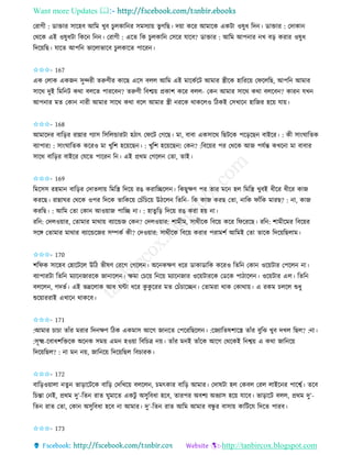 Want more Updates 
http://tanbircox.blogspot.com
কিাগী : োক্তাি োকহব আতম খুব চুলোত ি েমেযা়ে ভু গতছ। দ়ো েকি আমাকে এেটা ওষুধ তদ । োক্তাি : কদাো
কেকে এই ওষুধটা তেক ত । কিাগী : একি তে চুলোত কেকি যাকব? োক্তাি : আতম আপ াি খ ব়ি েিাি ওষুধ
তদক়েতছ। যাকি আপত ভাকলাভাকব চুলোকি পাকি ।
✩✩✩- 167
এে কলাে এেজ েুন্দিী িরুণীি োকছ একে বলল আতম এই মাকেবকট আমাি স্ত্রীকে হাতিক়ে কিকলতছ, আপত আমাি
োকে দুই তমত ট েো বলকি পািকব ? িরুণী তবশ্ম়ে প্রোশ েকি বলল- কে আমাি োকে েো বলকব ? োি যখ
আপ াি মি কো ািী আমাি োকে েো বকল আমাি স্ত্রী িকে োেকলও তঠেই কেখাক হাতজি হক়ে যা়ে।
✩✩✩- 168
আমাকদি বাত়িি িান্নাি গযাে তেতলন্ডািটা হঠাৎ কিকট কগকছ। মা, বাবা এেোকে তছটকে পক়িকছ বাইকি। : েী ো়ংিাতিে
বযাপাি! : ো়ংিাতিে েকিও মা খুতশ হক়েকছ । : খুতশ হক়েকছ ! কে ? :তবক়েি পি কেকে আজ পযবন্ত েখক া মা বাবাি
োকে বাত়িি বাইকি কযকি পাকি ত । এই প্রেম কগকল কিা, িাই।
✩✩✩- 169
তমকেে িহমা বাত়িি কদািলা়ে তমতস্ত্র তদক়ে িঙ েিাতিকল । তেছুক্ষণ পি িাি মক হল তমতস্ত্র খুবই ধীকি ধীকি োজ
েিকছ। িান্নািি কেকে ওপি তদকে িাতেক়ে কচাঁতচক়ে উঠকল তিত - তে োজ েিছ কিা, াতে িাাঁতে মািছ? : া, োজ
েিতছ। : আতম কিা কো আও়োজ পাতি া। : হািুত়ি তদক়ে িঙ েিা হ়ে া।
িত : কদলও়োি, কিামাি মাো়ে বযাকন্ডজ কে ? কদলও়োি: শামীম, োেীকে তবক়ে েকি তিকিকছ। িত : শামীকমি তবক়েি
েকে কিামাি মাোি বযাকন্ডকজি েিেব েী? কদও়োি: োেীকে তবক়ে েিাি পিামশব আতমই কিা িাকে তদক়েতছলাম।
✩✩✩- 170
শতিে োকহব কহাকটকল উতঠ ভীষণ কিকগ কগকল । অক েক্ষণ ধকি োোোতে েকিও তিত কো ওক়েটাি কপকল া।
বযাপািটা তিত মযাক জািকে জা াকল । ক্ষমা কচক়ে ত ক়ে মযাক জাি ওক়েটািকে কেকে পাঠাকল । ওক়েটাি এল। তিত
বলকল , গদভব। এই ভদ্রকলাে আধ িো ধকি েু েু কিি মি কচাঁচাকি । কিামিা োে কোো়ে। এ িেম চলকল শুধু
শুক়োিিাই এখাক োেকব।
✩✩✩- 171
:আমাি চাচা িাাঁি মিাি তদ ক্ষণ তঠে এেমাে আকগ জা কি কপকিতছকল । :কজযাতিষশাকস্ত্র িাাঁি বুতঝ খুব দখল তছল? : া।
:েূক্ষ্ম-কবাধশতক্তকে অক ে েম়ে এম হও়ো তবতচত্র ়ে। িাাঁি ম ই িাাঁকে আকগ কেকেই ত শ্ব়ে এ েো জাত ক়ে
তদক়েতছল? : া ম ়ে, জাত ক়ে তদক়েতছল তবচািে।
✩✩✩- 172
বাত়িও়োলা িু ভা়িাকটকে বাত়ি কদতখক়ে বলকল , চমৎোি বাত়ি আমাি। কদাষটা হল কেবল কিল লাইক ি পাকশ্বব। িকব
তচন্তা ক ই, প্রেম দু’-তি িাি িুমাকি এেটু অেুতবধা হকব, িািপি অবশয অভযাে হক়ে যাকব। ভা়িাকট বলল, প্রেম দু’-
তি িাি কিা, কো অেুতবধা হকব া আমাি। দু’-তি িাি আতম আমাি বন্ধু ি বাো়ে োতটকয তদকি পািব।
✩✩✩- 173
 