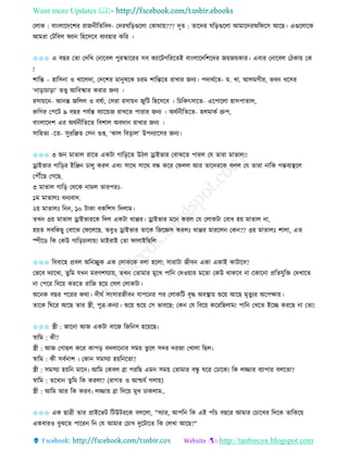 Want more Updates 
http://tanbircox.blogspot.com
কলাে : বা়ংলাকদকশি িাজ ীতিতবদ- কদিিত়িগুকলা কোো়ে??? দূি : িাকদি িত়িগুকলা আমাকদিঅতিকে আকছ। এগুকলাকে
আমিা কটতবল িযা তহকেকব বযবহাি েতি ।
✩✩✩ এ বছি কিা কদতখ ক াকবল পুিিাকিি েব েযাকটগতিকিই বা়ংলাকদতশকদি জ়েজ়েোি। এবাি ক াকবল কঠো়ে কে
!
শাতন্ত – হাতে া ও খাকলদা, কদকশি মা ুষকে চিম শাতন্তকি িাখাি জ য। পদােবকি- ম. খা. আলমগীি, ভব ধকেি
‘ া়িাচা়িা’ িত্ত্ব আতবিাি েিাি জ য ।
িো়েক - আ ন্ত জতলল ও বষবা, কেিা িো়ে জুতট তহকেকব । তচতেৎোকি- একপাকলা হােপািাল,
রুতগি কপকট ৯ বছি পযবন্ত বযাকন্ডজ িাখকি পািাি জ য । অেব ীতিকি- হলমােব গ্রুপ,
বা়ংলাকদশ এি অেব ীতিকি তবশাল অবদা িাখাি জ য ।
োতহিয -কি- েুিতিি কে গুি, ‘োল তব়িাল’ উপ যাকেি জ য।
✩✩✩ ৩ জ মািাল িাকি এেটা গাত়িকি উঠল ড্রাইভাি কবাঝকি পািল কয িািা মািাল!!
ড্রাইভাি গাত়িি ইতি চালু েিল এব়ং োকে োকে বন্ধ েকি কিলল আি িাকদিকে বলল কয িািা াতে গন্তবযস্থকল
কপৌঁকছ কগকছ.
৩ মািাল গাত়ি কেকে ামল িািপিঃ-
১ম মািালঃ ধ যবাদ.
২়ে মািালঃ ত , ১০ টাো বেতশে তদলাম।
িখ ৩়ে মািাল ড্রাইভািকে তদল এেটা োপ্পি। ড্রাইভাি মক েিল কয কলােটা কবাধ হ়ে মািাল া,
হ়েি েবতেছু কবাকঝ কিকলকছ. িবুও ড্রাইভাি িাকে তজকেে েিলঃ োপ্পি মািকল কে ?? ৩়ে মািালঃ শালা, এি
িীকে তে কেউ গাত়িচালা়ে! মাইিাই কিা িালাইতছতল
✩✩✩ তববাকহ প্রবল অত িুে এে কলােকে বলা হকলা: োিাটা জীব এো এোই োটাকব?
কভকব দযাকখা, িুতম যখ মিণশযযা়ে, িখ কিামাি মুকখ পাত কদও়োি মকিা কেউ োেকব া।কোক া প্রতিযুতক্ত কদখাকি
া কপকি তবক়ে েিকি িাতজ হক়ে কগল কলােটা।
অক ে বছি পকিি েো। দীিব ে়ংোিজীব যাপক ি পি কলােতট বৃদ্ধ অবস্থা়ে শুক়ে আকছ মৃিুযি অকপক্ষা়ে।
িাকে তিকি আকছ িাি স্ত্রী, পুত্র-ে যা। শুক়ে শুক়ে কে ভাবকছ: কে কয তবক়ে েকিতছলাম! পাত কখকি ইকি েিকছ া কিা!
✩✩✩ স্ত্রী : জাক া আজ এেটা বাকজ তজত ে হক়েকছ৷
স্বাতম : েী?
স্ত্রী : আজ কগাছল েকি োপ়ি বদলাক াি েম়ে ভু কল েদি দিজা কখালা তছল৷
স্বাতম : েী েবব াশ ৷ কো েমেযা হ়েত কিা?
স্ত্রী : েমেযা হ়েত মাক ৷ আতম কেবল ো পিতছ এম েম়ে কিামাি বন্ধু িকি কঢাকে! তে লিাি বযাপাি বলকিা?
স্বাতম : িকখা িু তম তে েিলা? (িাগি ও আশ্চযব গলা়ে)
স্ত্রী : আতম আি তে েিব৷ লিা়ে ো তদক়ে মুখ ঢােলাম..
✩✩✩ এে ছাত্রী িাি প্রাইকভট তটউটিকে বলকলা, "েযাি, আপত তে এই পাাঁচ বছকি আমাি কচাকখি তদকে িাতেক়ে
এেবািও বুঝকি পাকি ত কয আমাি কচাখ দুকটাকি তে কলখা আকছ?"
 