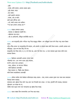 Want more Updates 
http://tanbircox.blogspot.com
: িুই?
: আব্বা, আতম জামাল, কিামাি কমকজা কছকল।
: িুই কেকজা, াকি?
: হযাাঁ, আব্বা।
: কছাট কছকলটা কোো়ে?
: আব্বা, এই কয আতম।
কছাট কছকল িু াঁতপক়ে ওকঠ।
: এযাাঁ, েবাই এখাক বকে আতছে?
**িা হকল কদাো কদখকছ কে?**
✩✩✩ মাকছি কদাোক কিিাঃ
- আমাকে ঐ িাষ্ট্র া়েে মাছতট তদ ।
- িাষ্ট্র া়েে মাছ মাক ?
- ওই কয কমাটাকোটা, চতববযুক্ত মাোতবহী মাছ টা।
✩✩✩ এে মাক়িা়োত়ি হঠাৎ পাত কি পক়ি তগক়ে হাবুেু বু খাতিল। এে বাউন্ডু কল কদকখ ঝাাঁপ তদক়ে পক়ি িাকে উদ্ধাি
েিল।
বাত়ি কপৌঁকছ কদবাি পি মাক়িা়োত়িি স্ত্রী বলকল , এই কলােটা া োেকল আজ আতম তবধবা হিাম। কলােটা কিামাি প্রাণ
বাাঁতচক়েকছ। ওকে দশ টাো তদই; েী বল?
মাক়িা়োত়ি বাধা তদক়ে বলল, া, া, দশ টাো হ়ে, ওকে পাাঁচ টাো দাও। ও যখ আমাকে িুকল আক আতম িখ
আধমিা তছলাম।
✩✩✩ তেকটক ি প্রধা মত্রী এেবাি পাগলা গািদ
পতিদশবক যা । এে পাগল িাকে কদকখ বলকল ,
আপত এখাক েকব একেকছ ?
- আজ, এইমাত্র। িা আপ াি পতিচ়ে?
- আতম তেকটক ি প্রধা মন্ত্রী।
- তচন্তা েিকব া। শীঘ্রই কেকি উঠকব ।
আতম তচলাম আকমতিোি প্রধা মন্ত্রী
✩✩✩ কস্টশ মাস্টাি িাাঁি ঊর্ধ্বি অতিোকিি োকছ কগকল ।- েযাি, আবাি এেজ েৃ ষে িাি গরুি জ য আমাকদি
তবরুকদ্ধ মামলা েকিকছ।-
আমাকদি কো কট্রক ি ত কচ োটা পক়ি কো গরু ত শ্চ়েই মািা কগকছ?- া েযাি, েৃ ষেতট দাতব েকিকছ, আমাকদি
কট্র গুকলা এি আকস্ত যা়ে কয,
যাত্রীিা মাকঠ চ়িকি োো িাি গরুগুকলাি দুধ দুইক়ে ত ক়ে যাকি।
✩✩✩ বক ি িাস্তাি তঠে মাঝখা টা়ে এে তে়ংহ শুক়ে আকছ।
 