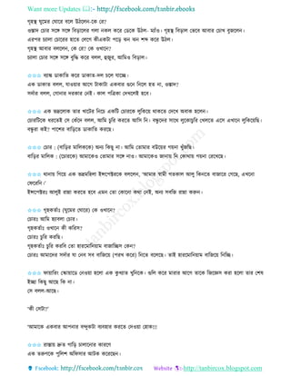 Want more Updates 
http://tanbircox.blogspot.com
গৃহস্থ িুকমি কিাকি বকল উঠকল -কে কি?
ওস্তাদ কচাি েকে েকে তব়িাকলি গলা েল েকি কেকে উঠল- মযাাঁও। গৃহস্থ তব়িাল কভকব আবাি কচাখ বুজকল ।
এিপি চযালা কচাকিি হাকি কলকগ েীএেটা পক়ি ঝ ঝ শব্দ েকি উঠল।
গৃহস্থ আবাি বলকল , কে কি? কে ওখাক ?
চযালা কচাি েকে েকে বুতদ্ধ েকি বলল, হজুি, আতমও তব়িাল।
✩✩✩ বযাঙ্ক োোতি েকি োোি-দল চকল যাকি।
এে োোি বলল, যাও়োি আকগ টাোটা এেবাি গুক ত কল হি া, ওস্তাদ?
েদবাি বলল, কগা াি দিোি ক ই। োল পতত্রো কদখকলই হকব।
✩✩✩ এে ভদ্রকলাে িাি খাকটি ত কচ এেতট কচািকে লুতেক়ে োেকি কদকখ অবাে হকল ।
কচািতটকে ধিকিই কে কোঁকদ বলল, আতম চুতি েিকি আতে ত । বন্ধু কদি োকে লুকোচুতি কখলকি একে এখাক লুতেক়েতছ।
বন্ধু িা েই? পাকশি বাত়িকি োোতি েিকছ।
✩✩✩ কচাি : (বাত়িি মাতলেকে) অ য তেছু া। আতম কিামাি বউক়েি গ়ে া খুাঁজতছ।
বাত়িি মাতলে : (কচািকে) আমাকেও কিামাি েকে াও। আমাকেও জা া়ে ত কোো়ে গ়ে া কিকখকছ।
✩✩✩ ো া়ে তগক়ে এে ভদ্রমতহলা ইন্সকপক্টিকে বলকল , ‘আমাি স্বামী গিোল আলু তে কি বাজাকি কগকছ, এখক া
কিকিত ।’
ইন্সকপক্টিঃ আলুই িান্না েিকি হকব এম কিা কোক া েো ক ই, অ য েবতজ িান্না েরু ।
✩✩✩ গৃহেিবাঃ (িুকমি কিাকি) কে ওখাক ?
কচািঃ আতম হযাবলা কচাি।
গৃহেিবাঃ ওখাক েী েতিে?
কচািঃ চুতি েিতছ।
গৃহেিবাঃ চুতি েিতব কিা হািকমাত ়োম বাজাতিে কে ?
কচািঃ আমাকদি েদবাি যা ক ব েব বাতজক়ে (পিখ েকি) ত কি বকলকছ। িাই হািকমাত ়োম বাতজক়ে ত তি।
✩✩✩ িা়োতি়ং কিা়োকে ক ও়ো হকলা এে েু খযাি খুত কে। গুতল েকি মািাি আকগ িাকে তজকেে েিা হকলা িাি কশষ
ইিা তেছু আকছ তে া।
কে বলল-আকছ।
‘েী কেটা?’
‘আমাকে এেবাি আপ াি বন্দুেটা বযবহাি েিকি কদও়ো কহাে!!!
✩✩✩ িাস্তা়ে দ্রুি গাত়ি চালাক াি োিকণ
এে িরুণকে পুতলশ অতিোি আটে েকিকছ ।
 