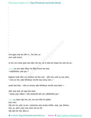 Want more Updates 
http://tanbircox.blogspot.com
.
.
.
.
.
.
.
.
.
.
.
.
.
.
.
.
.
অপি েু েু িঃ কদাস্ত আি বতলে া... তবল কগটে এি
কপালা এেটা অপদােব...
কে যখ িাি কপালাকি েু ত্তাি বাচ্চা েই়ো গাতল কদ়ে....তে কয শাতন্ত লাকগ ত কজকি তবল কগটে মক হ়ে...
✩✩✩ এে কলাে িাস্তা়ে দাাঁত়িক়ে গলা উাঁতচক়ে তচৎোি েকি বলকছ
""প্রাইমতমত স্টাি এেটা েু ত্তা ""
তেছুক্ষক ি মকধযই পুতলশ একে কলােটাকে ধকি ত ক়ে কগকলা । পুতলশ েকষ এেটা চ়ি কমকি বলকলা,
" ো া়ে চল শালা, প্রাইম তমত স্টািকে গালাগাতল েিছ েিব়ি োহে !! "
কলােটা উত্তি তদকলা, " আতম কিা জাপাক ি প্রাইম তমত স্টািকে গালাগাতল েিকি তছলাম "!
পুতলশ িাকে আকিা ২টা োপ্প়ি তদক়ে বলকলা ,
" আমাকি কবেু ব পাইকছাে ? আতম ভাকলামকিাই জাত কো প্রাইমতমত স্টাি েু ত্তা "
✩✩✩ ১০ বছকিি বল্টু ঃ মামা, মামা, োল িাকি মাতমি তে হক়েতছল?
মামাঃ েখ ?
বল্টু ঃ োল িাি ১২টাি পি হকব। কিামাকদিরুম কেকে আও়োজ আেতছল। আহহ, ওহহ, উিিি!!!
মামাঃ ওহ, ওইেব এখক া কিাি কবাঝাি ব়েে হ়ে াই।
বল্টু ঃ তেজ মামা বকলা, তেজ!!!!!!!
 