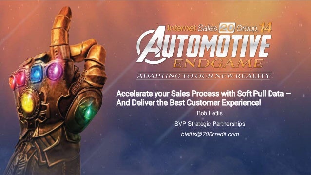 Accelerate your Sales Process with Soft Pull Data –
And Deliver the Best Customer Experience!
Bob Lettis
SVP Strategic Partnerships
blettis@700credit.com
 