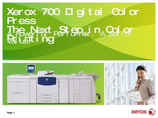 Xerox 700 Digital Color Press The Next Step in Color Printing A Powerful Performer. A Solid Value. 