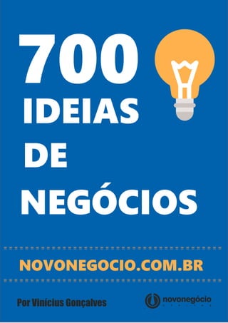 IDEIAS
700
NEGÓCIOS
.
DE
Por Vinícius Gonçalves
NOVONEGOCIO.COM.BR
 