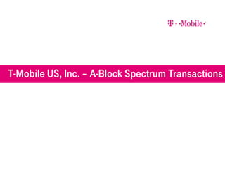 T-Mobile US, Inc. – A-Block Spectrum Transactions

 