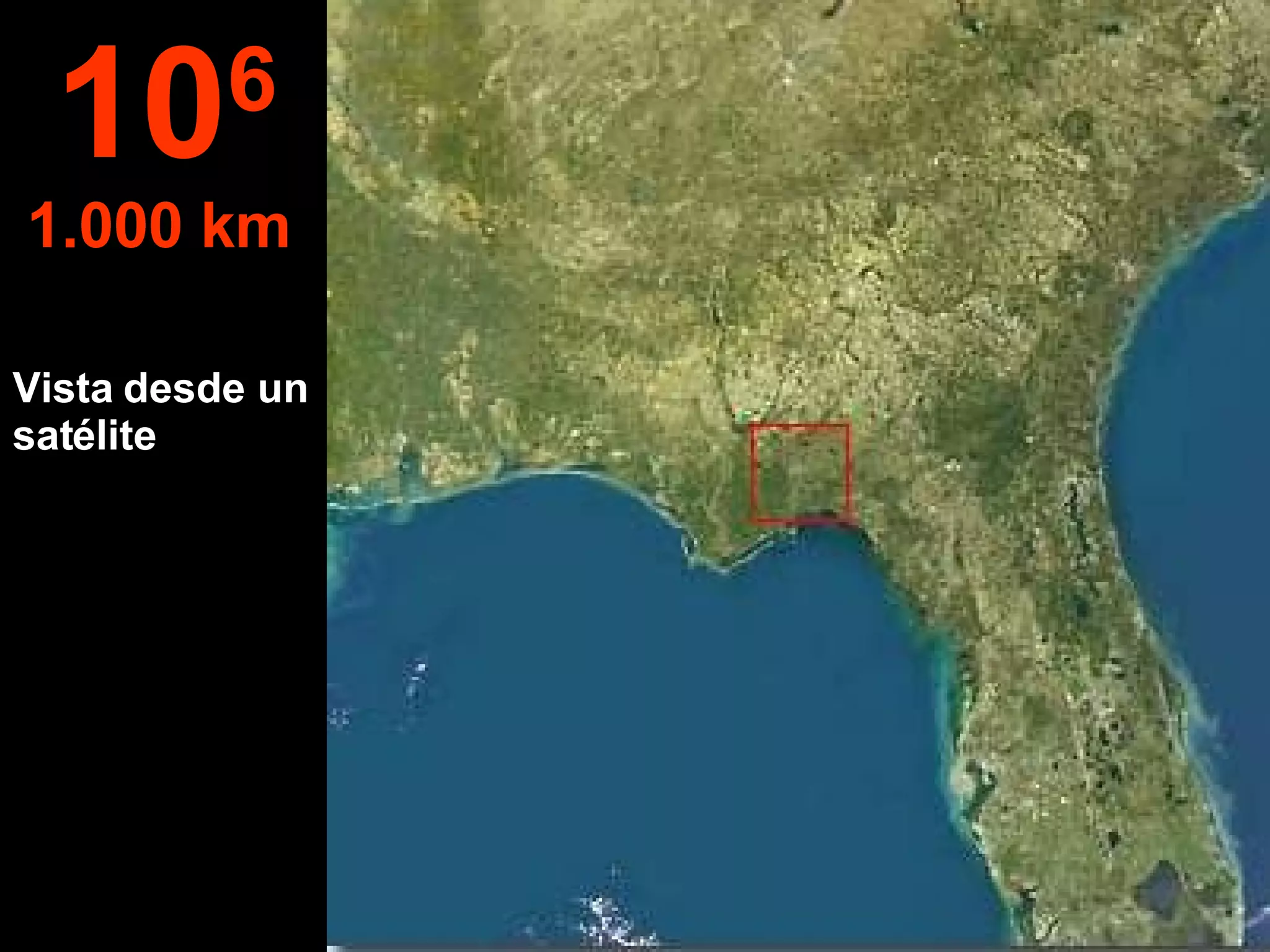 Vista desde un satélite 10 6 1.000 km   