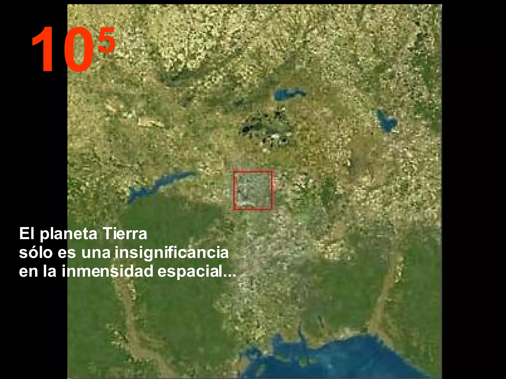 10 5 El planeta Tierra  sólo es una insignificancia  en la inmensidad espacial... 